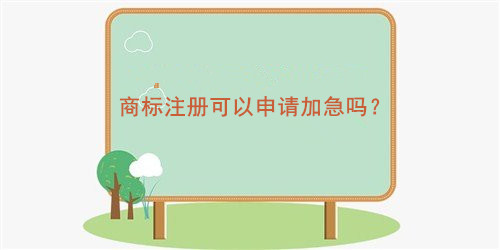 商標注冊可以申請加急嗎？
