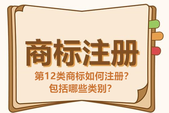 第12類商標如何注冊？包括哪些類別？