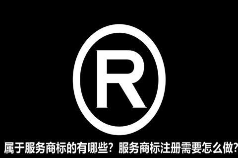 屬于服務商標的有哪些？服務商標注冊需要怎么做？
