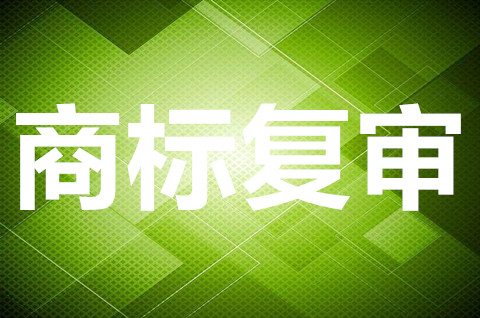 商標復審是什么意思？商標復審需要哪些材料？