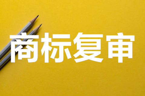 商標復審流程是怎樣的？商標駁回復審期限是多久？