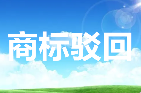 商標被駁回的原因有哪些？商標被駁回了怎么辦？