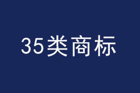 商標(biāo)注冊(cè)35類(lèi)包括哪些項(xiàng)目?jī)?nèi)容